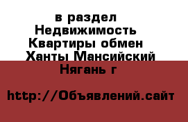  в раздел : Недвижимость » Квартиры обмен . Ханты-Мансийский,Нягань г.